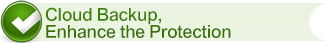 Cloud Backup, Enhance the Protection Cloud Backup, Enhance the Protection