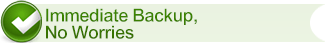 Immediate Backup, No Worries Immediate Backup, No Worries